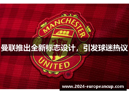 曼联推出全新标志设计，引发球迷热议