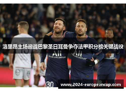 洛里昂主场迎战巴黎圣日耳曼争夺法甲积分榜关键战役