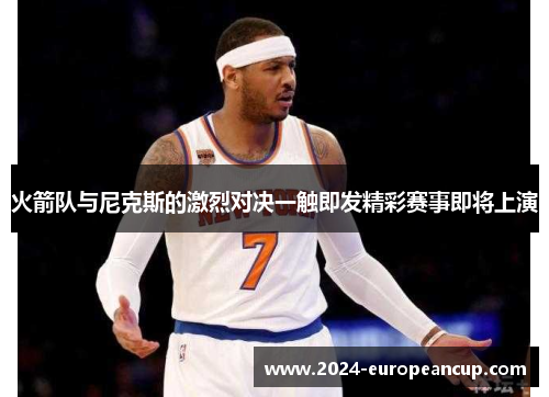 火箭队与尼克斯的激烈对决一触即发精彩赛事即将上演