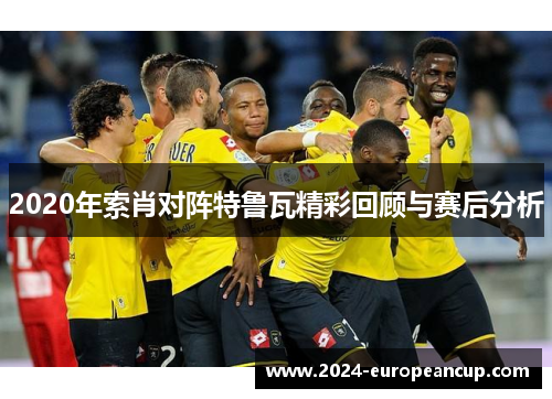 2020年索肖对阵特鲁瓦精彩回顾与赛后分析